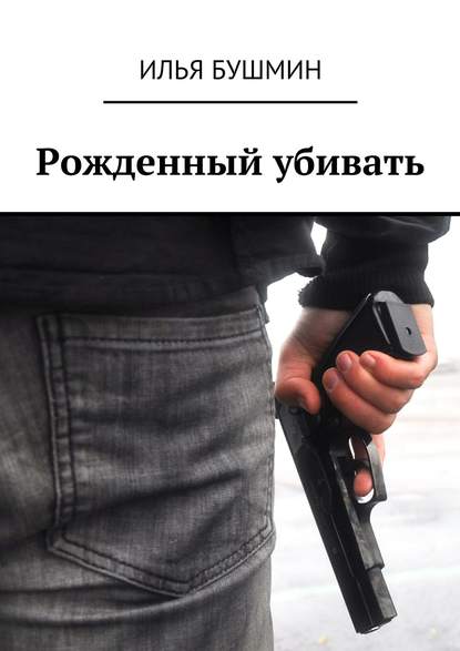 Книга Илья Бушмин Рожденный убивать
