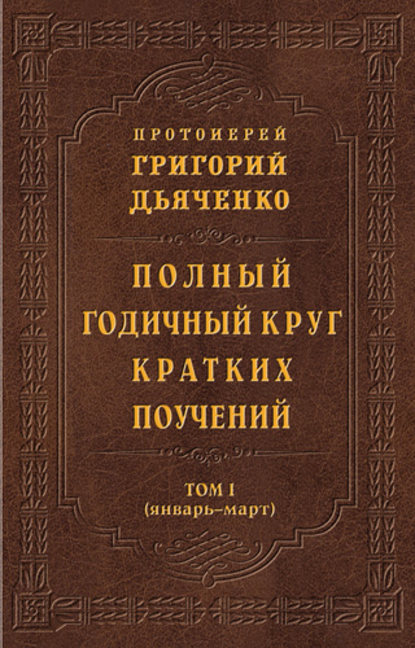 Книга Протоиерей Григорий Дьяченко Полный годичный круг кратких поучений. Том I (январь – март)