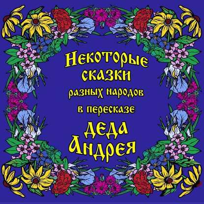Книга Андрей Григорьевич Чхеидзе, Андрей Чхеидзе Некоторые сказки разных народов в пересказе Деда Андрея. Диск №1