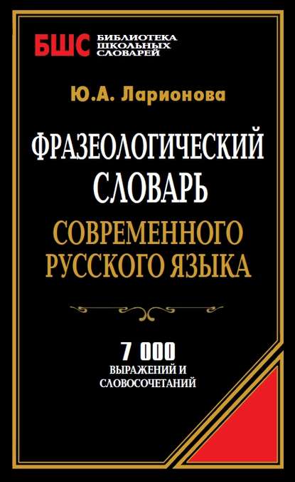 Книга Ю. А. Ларионова Фразеологический словарь современного русского языка. 7000 выражений и словосочетаний