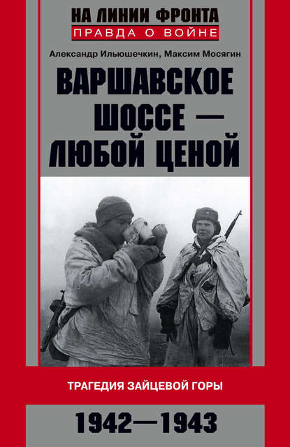 Книга Александр Ильюшечкин, Александр Александрович Ильюшечкин, Максим Николаевич Мосягин Варшавское шоссе – любой ценой. Трагедия Зайцевой горы. 1942–1943