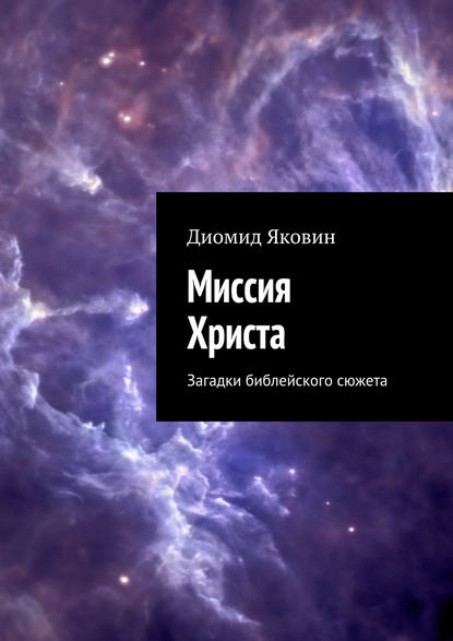 Книга Диомид Яковин Миссия Христа. Загадки библейского сюжета