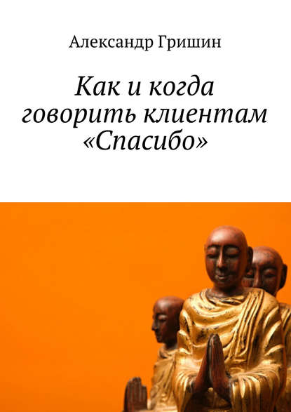 Книга Александр Гришин Как и когда говорить клиентам «Спасибо»
