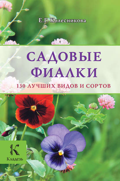Книга Е. Г. Колесникова, Елена Георгиевна Колесникова Садовые фиалки. 130 лучших видов и сортов