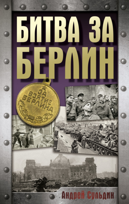 Книга Андрей Васильевич Сульдин, Андрей Сульдин Битва за Берлин. Хроника 23 дней и ночей битвы за Берлин