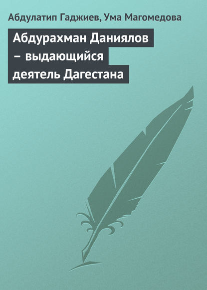 Книга Абдулатип Гаджиев, Ума Магомедова Абдурахман Даниялов – выдающийся деятель Дагестана