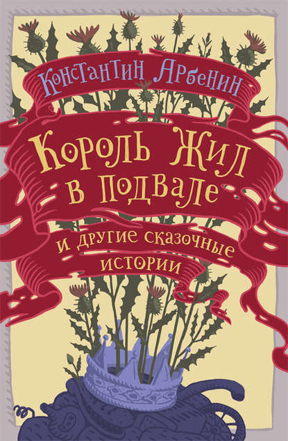 Книга Константин Арбенин, Константин Юрьевич Арбенин, Вера Кадурина Король жил в подвале и другие сказочные истории