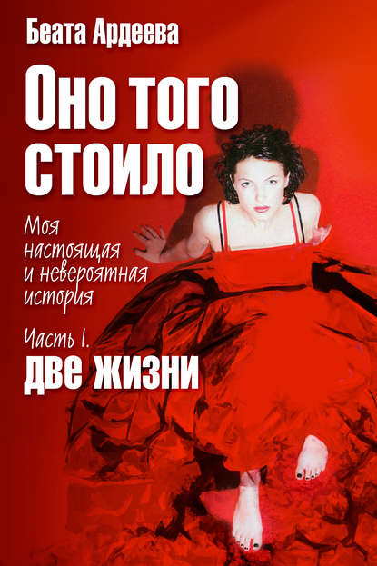 Книга Беата Ардеева Оно того стоило. Моя настоящая и невероятная история. Часть I. Две жизни