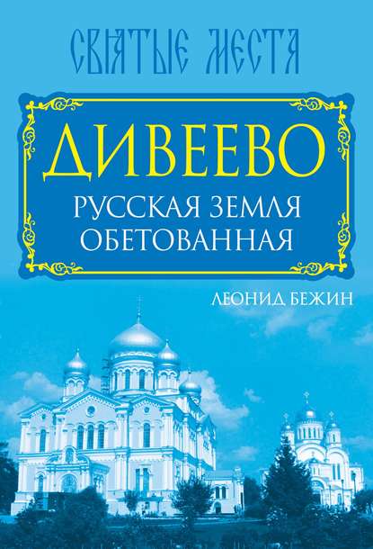 Книга Леонид Бежин, Леонид Евгеньевич Бежин Дивеево. Русская земля обетованная