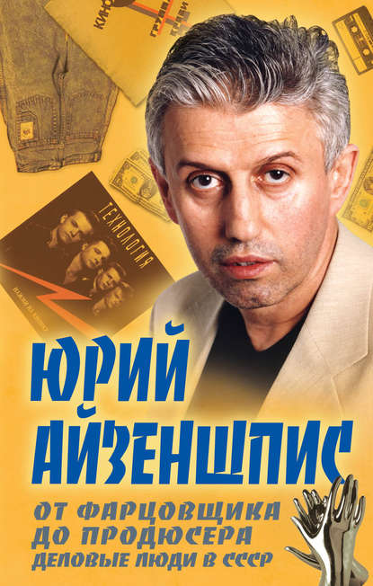 Книга Юрий Шмильевич Айзеншпис, Юрий Айзеншпис От фарцовщика до продюсера. Деловые люди в СССР