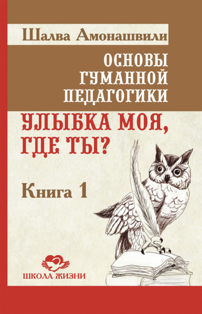 Книга Шалва Амонашвили, Шалва Александрович Амонашвили Основы гуманной педагогики. Книга 1. Улыбка моя, где ты?