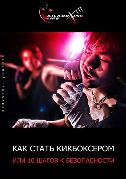 Книга Евгений Казакеев Как стать кикбоксером, или 10 шагов к безопасности