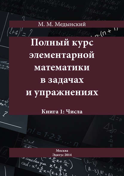 Книга М. М. Медынский, Михаил Михайлович Медынский Полный курс элементарной математики в задачах и упражнениях. Книга 1: Числа