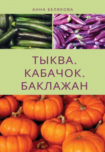 Книга Анна Владимировна Белякова, Анна Белякова Тыква, кабачок, баклажан