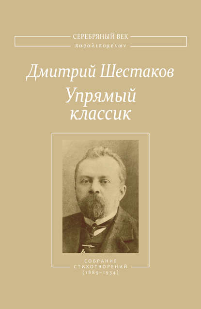 Книга Дмитрий Шестаков, Василий Элинархович Молодяков, Дмитрий Петрович Шестаков Упрямый классик. Собрание стихотворений(1889–1934)