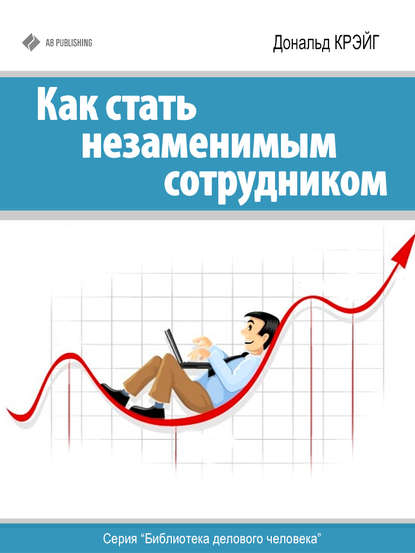 Книга Дональд Крэйг Как стать незаменимым сотрудником