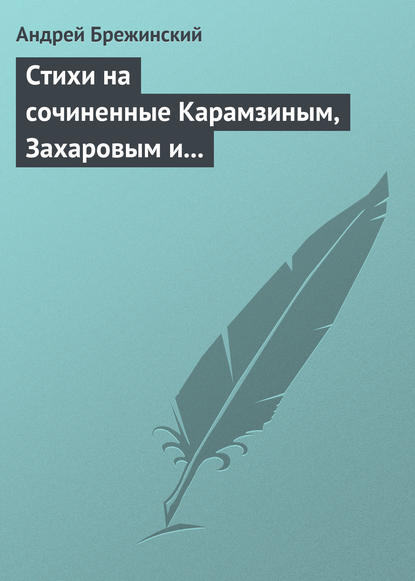 Книга Андрей Петрович Брежинский, Андрей Брежинский Стихи на сочиненные Карамзиным, Захаровым и Храповицким похвальные слова императрице Екатерине Второй
