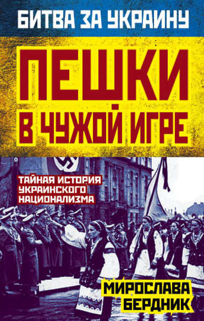 Книга Мирослава Бердник Пешки в чужой игре. Тайная история украинского национализма