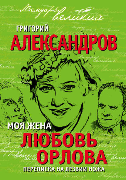 Книга Григорий Васильевич Александров, Григорий Александров Моя жена Любовь Орлова. Переписка на лезвии ножа