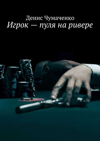 Книга Денис Чумаченко Игрок – пуля на ривере