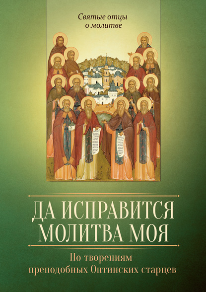 Книга Сергей И. Милов Да исправится молитва моя. По творениям преподобных Оптинских старцев