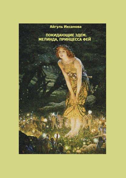 Книга Айгуль Иксанова Покидающие Эдем. Мелинда, Принцесса фей. Книга первая