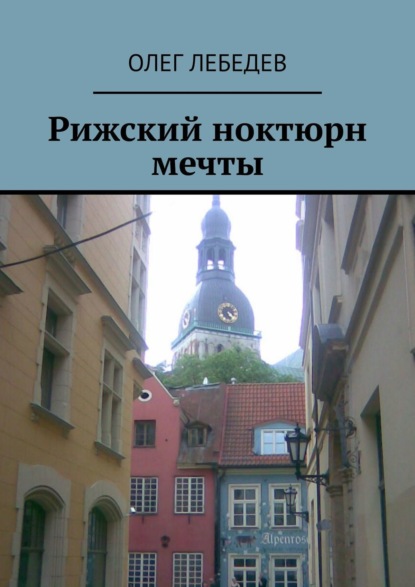 Книга Олег Лебедев Рижский ноктюрн мечты