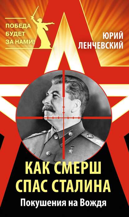 Книга Юрий Ленчевский, Юрий Сергеевич Ленчевский Как СМЕРШ спас Сталина. Покушения на Вождя