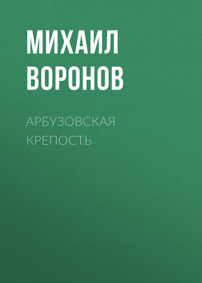 Книга Михаил Воронов, Михаил Алексеевич Воронов Арбузовская крепость
