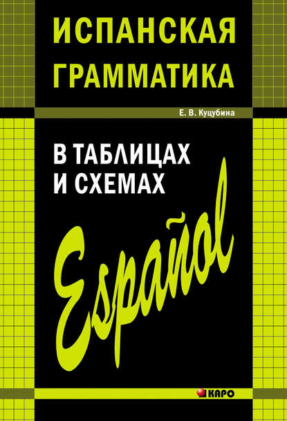 Книга Е. В. Куцубина, Елизавета Вячеславовна Куцубина Испанская грамматика в таблицах и схемах