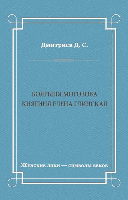 Книга Дмитрий Дмитриев, Дмитрий Савватиевич Дмитриев Боярыня Морозова. Княгиня Елена Глинская