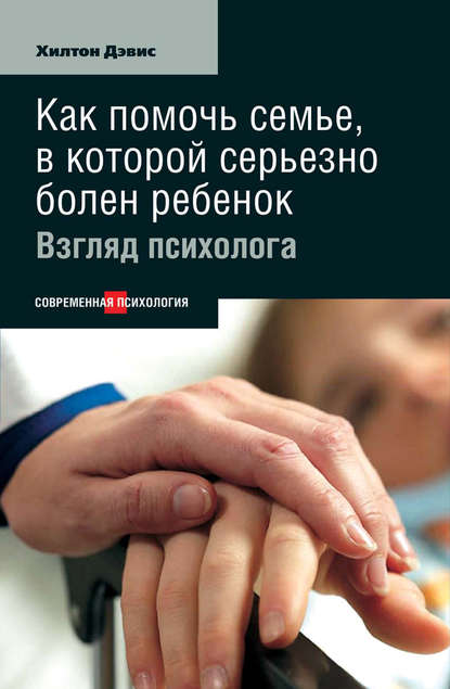 Книга Хилтон Дэвис, О. Н. Хрущова Как помочь семье, в которой серьезно болен ребенок: Взгляд психолога