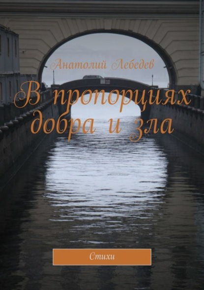 Книга Анатолий Константинович Лебедев В пропорциях добра и зла. Стихи
