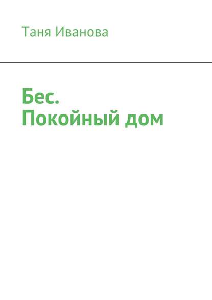 Книга Таня Иванова Бес. Покойный дом (сборник)