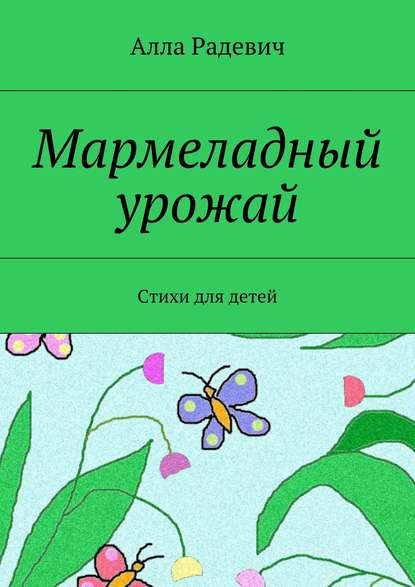 Книга Алла Радевич Мармеладный урожай. Стихи для детей