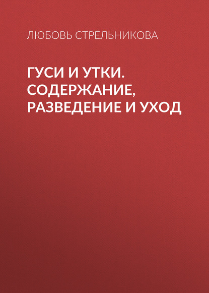 Книга Любовь Стрельникова, Любовь Анатольевна Стрельникова Гуси и утки. Содержание, разведение и уход