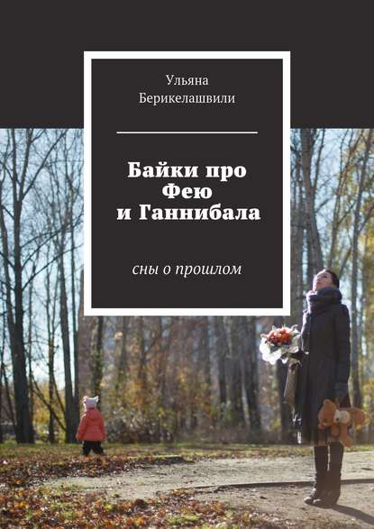 Книга Ульяна Берикелашвили Байки про Фею и Ганнибала. Cны о прошлом