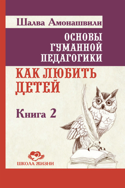 Книга Шалва Амонашвили, Шалва Александрович Амонашвили Основы гуманной педагогики. Книга 2. Как любить детей