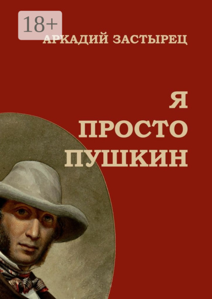 Книга Аркадий Застырец Я просто Пушкин. Эпизоды из жизни величайшего гения российской национальной словесности