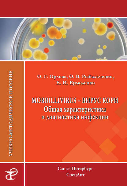 Книга О. Г. Орлова, Ольга Геннадьевна Орлова, Оксана Владимировна Рыбальченко, Елена Игоревна Ермоленко Morbillivirus – вирус кори. Общая характеристика и диагностика инфекции. Учебно-методическое пособие