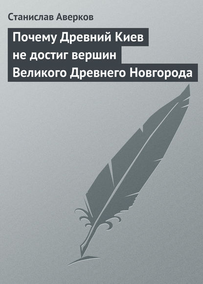 Книга Станислав Иванович Аверков, Станислав Аверков Почему Древний Киев не достиг вершин Великого Древнего Новгорода
