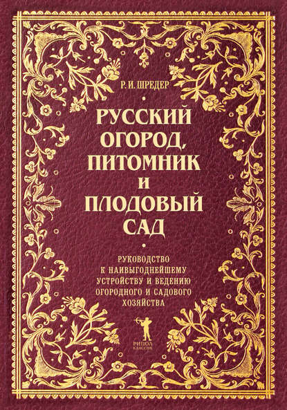 Книга Рихард Иванович Шредер, Рихард Шредер Русский огород, питомник и плодовый сад. Руководство к наивыгоднейшему устройству и ведению огородного и садового хозяйства
