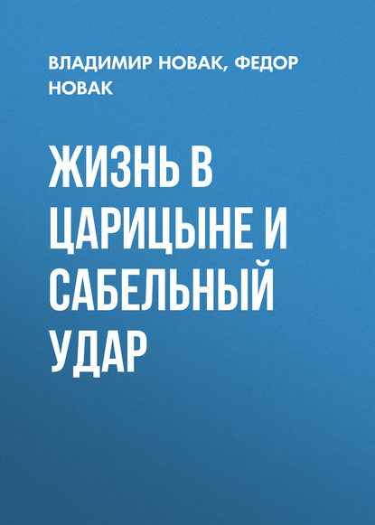 Книга Владимир Новак, Владимир Емельянович Новак, Федор Владимирович Новак Жизнь в Царицыне и сабельный удар