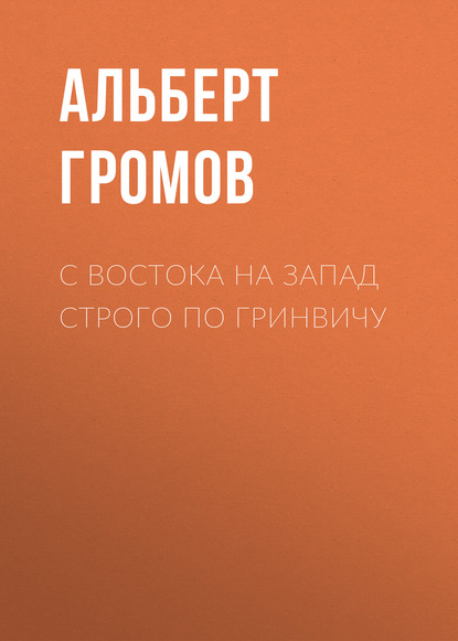 Книга Альберт Громов, Альберт Юрьевич Громов С Востока на Запад строго по Гринвичу