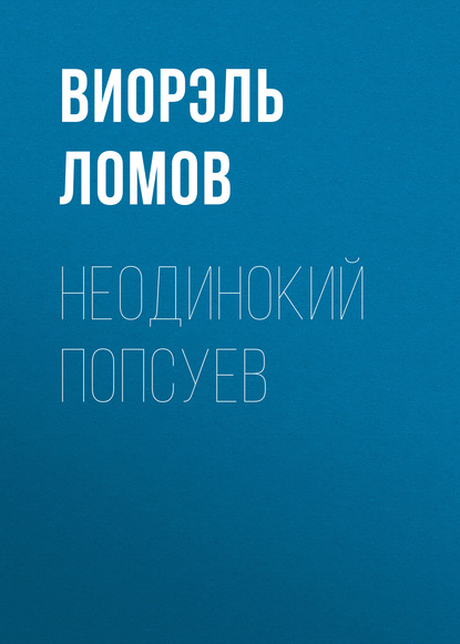 Книга Виорэль Ломов, Виорэль Михайлович Ломов Неодинокий Попсуев