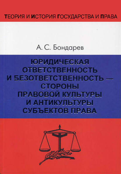 Книга А. С. Бондарев, Александр Семенович Бондарев Юридическая ответственность и безответственность – стороны правовой культуры и антикультуры субъектов права
