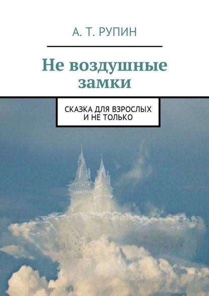 Книга А. Т. Рупин Не воздушные замки. Сказка для взрослых и не только