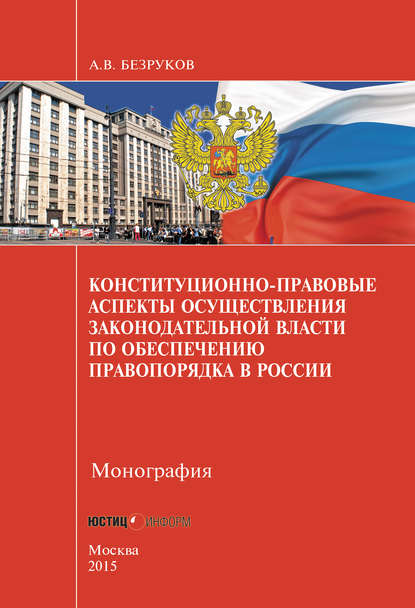 Книга А. В. Безруков, Андрей Викторович Безруков Конституционно-правовые аспекты осуществления законодательной власти по обеспечению правопорядка в России