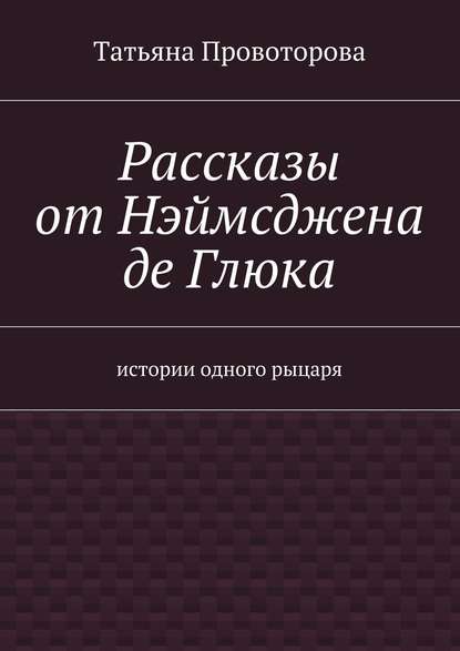 Книга Татьяна Геннадьевна Провоторова Рассказы от Нэймсджена де Глюка