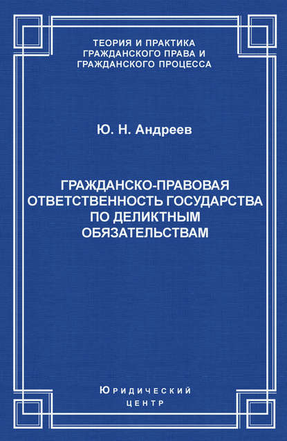 Книга Юрий Николаевич Андреев, Ю. Н. Андреев Гражданско-правовая ответственность государства по деликтным обязательствам: Теория и судебная практика
